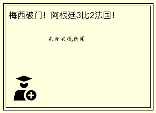 梅西破门！阿根廷3比2法国！